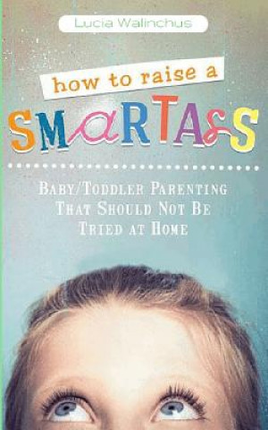 Könyv How to Raise a Smart Ass Lucia Walinchus