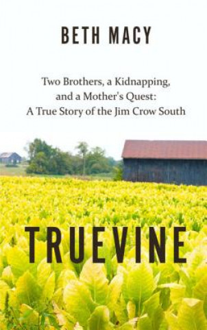 Kniha Truevine: Two Brothers, a Kidnapping, and a Mother's Quest: A True Story of the Jim Crow South Beth Macy