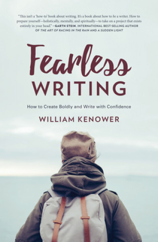 Könyv Fearless Writing: How to Create Boldly and Write with Confidence William Kenower