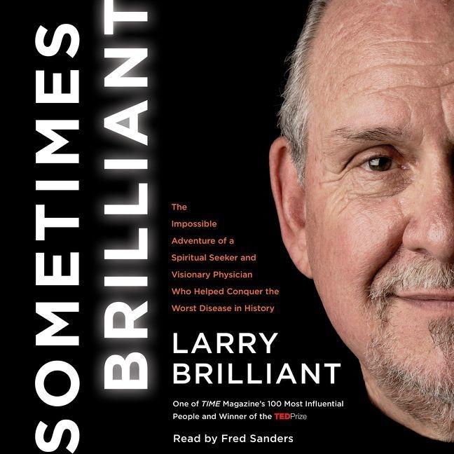 Digital Sometimes Brilliant: The Impossible Adventure of a Spiritual Seeker and Visionary Physician Who Helped Conquer the Worst Disease in History Larry Brilliant