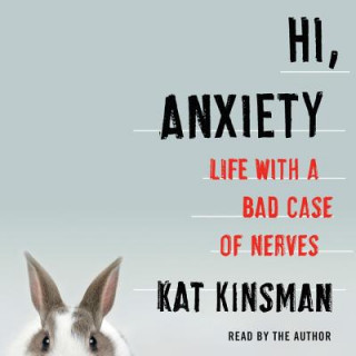Audio Hi, Anxiety: Life with a Bad Case of Nerves Kat Kinsman