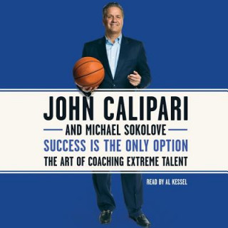 Audio Success Is the Only Option: The Art of Coaching Extreme Talent John Calipari
