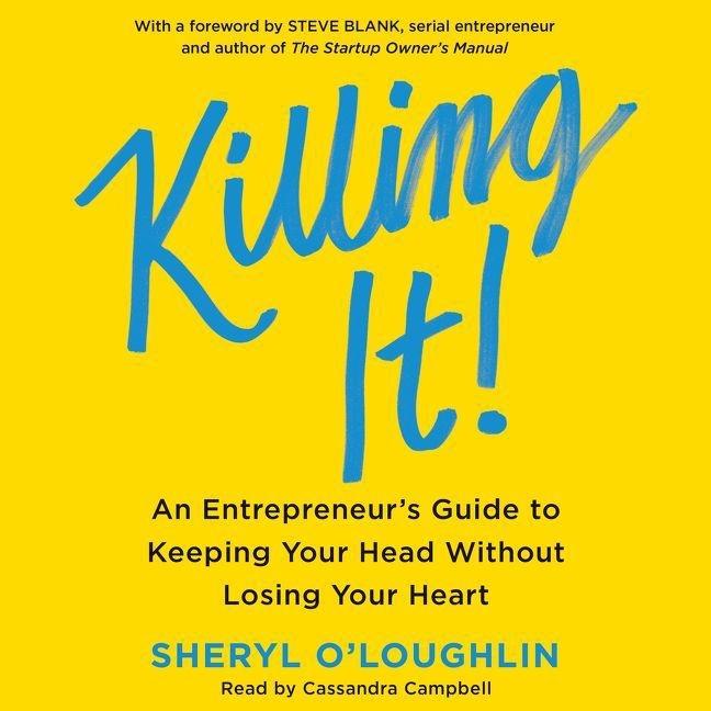 Audio Killing It: An Entrepreneur's Guide to Keeping Your Head Without Losing Your Heart Sheryl O'Loughlin