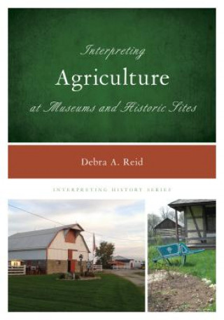 Книга Interpreting Agriculture at Museums and Historic Sites Debra A. Reid