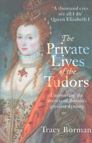 Carte Private Lives of the Tudors Tracy Borman