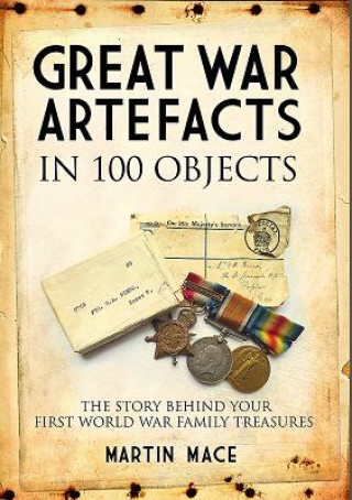 Carte Great War Artefacts in 100 Objects Martin Mace