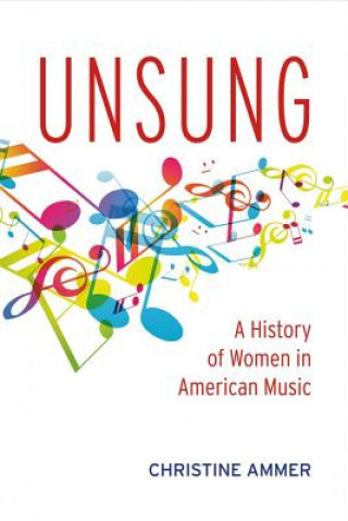 Könyv Unsung: A History of Women in American Music: Volume 1 Christine Ammer