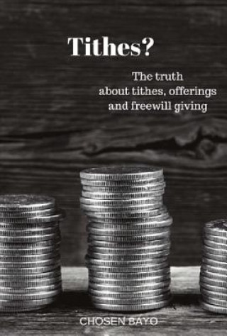 Kniha Tithes?: The Truth about Tithes, Offerings, and Freewill Givingvolume 1 Chosen Bayo