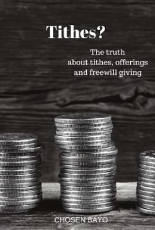 Książka Tithes?: The Truth about Tithes, Offerings, and Freewill Givingvolume 1 Chosen Bayo