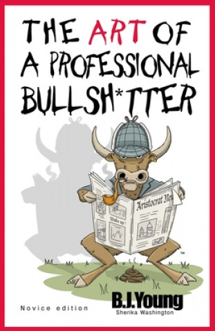 Könyv The Art of a Professional Bullsh*tter: Novice Volume 1 B. J. Young