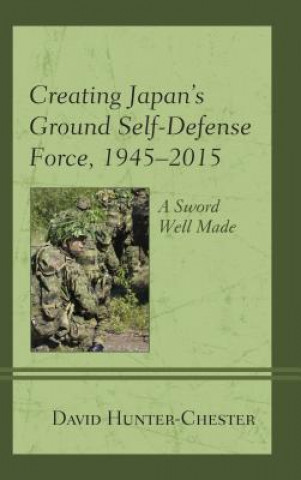 Kniha Creating Japan's Ground Self-Defense Force, 1945-2015 David Hunter-Chester