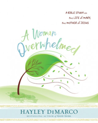 Kniha Woman Overwhelmed - Women's Bible Study Participant Workbo Hayley Dimarco