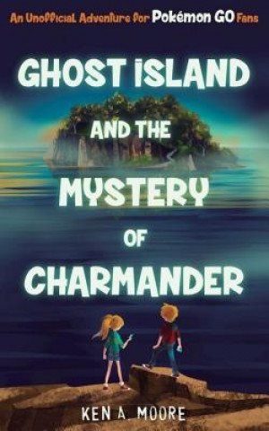 Carte Ghost Island and the Mystery of Charmander: An Unofficial Adventure for Pokémon Go Fans Ken A. Moore