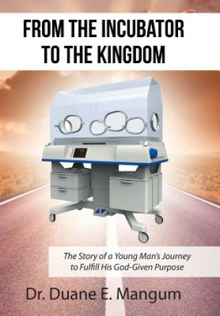 Kniha From the Incubator to the Kingdom Dr Duane E. Mangum