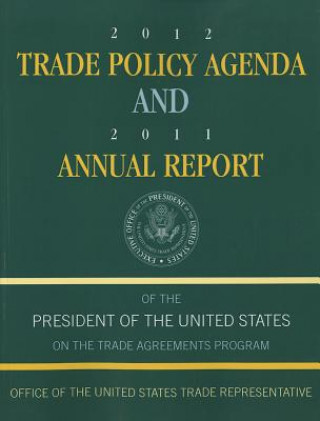 Könyv 2012 Trade Policy Agenda and 2011 Annual Report of the President of the United States on the Trade Agreements Program 