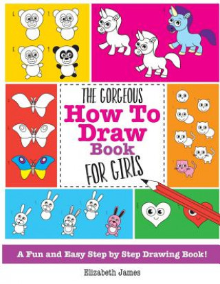 Könyv Gorgeous How To Draw Book for Girls Elizabeth James