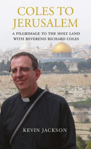 Carte Coles to Jerusalem: A Pilgrimage to the Holy Land with Reverend Richard Coles Kevin Jackson