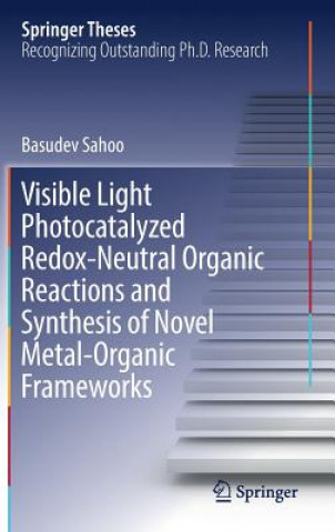 Carte Visible Light Photocatalyzed Redox-Neutral Organic Reactions and Synthesis of Novel Metal-Organic Frameworks Basudev Sahoo