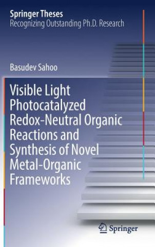 Book Visible Light Photocatalyzed Redox-Neutral Organic Reactions and Synthesis of Novel Metal-Organic Frameworks Basudev Sahoo