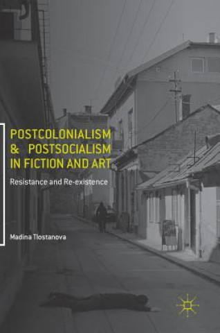 Book Postcolonialism and Postsocialism in Fiction and Art Madina Tlostanova