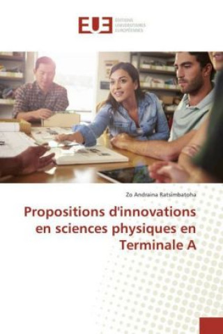Book Propositions d'innovations en sciences physiques en Terminale A Zo Andraina Ratsimbatoha