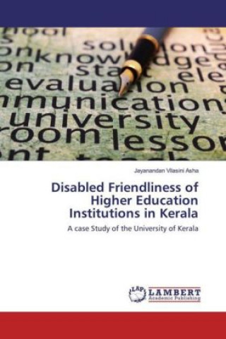 Kniha Disabled Friendliness of Higher Education Institutions in Kerala Jayanandan Vilasini Asha