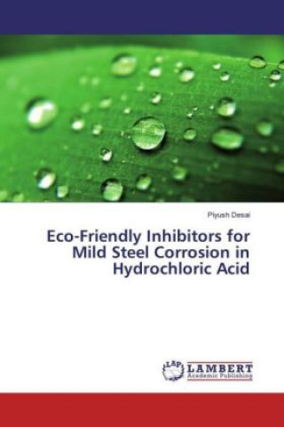 Carte Eco-Friendly Inhibitors for Mild Steel Corrosion in Hydrochloric Acid Piyush Desai