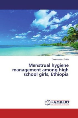 Książka Menstrual hygiene management among high school girls, Ethiopia Teklemariam Gultie