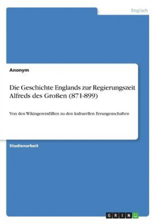 Könyv Geschichte Englands zur Regierungszeit Alfreds des Grossen (871-899) Anonym