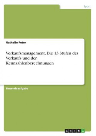 Könyv Verkaufsmanagement. Die 13 Stufen des Verkaufs und der Kennzahlenberechnungen Nathalie Peter