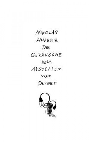 Knjiga Gerausche beim Abstellen von Dingen Nikolas Huperz