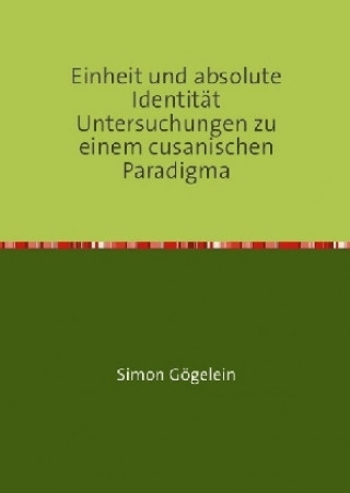 Carte Einheit und absolute Identität Untersuchungen zu einem cusanischen Paradigma Simon Gögelein