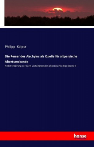 Kniha Die Perser des Aischylos als Quelle für altpersische Altertumskunde Philipp Keiper