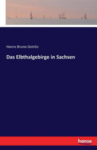 Kniha Elbthalgebirge in Sachsen Hanns Bruno Geinitz