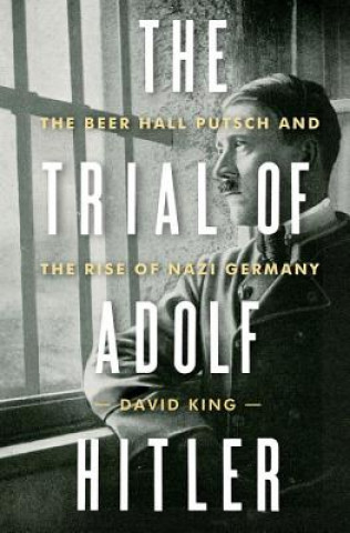 Kniha Trial of Adolf Hitler - The Beer Hall Putsch and the Rise of Nazi Germany David King