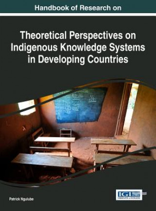 Libro Handbook of Research on Theoretical Perspectives on Indigenous Knowledge Systems in Developing Countries Patrick Ngulube