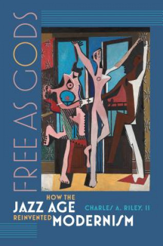 Book Free as Gods - How the Jazz Age Reinvented Modernism Charles A. II Riley