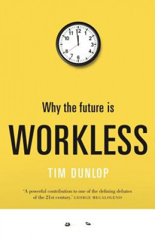 Kniha Why the future is workless Tim Dunlop