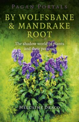 Carte Pagan Portals - By Wolfsbane & Mandrake Root - The shadow world of plants and their poisons Melusine Draco