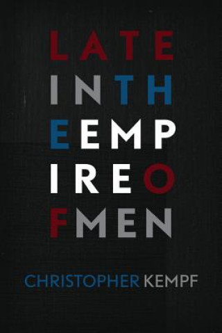 Carte Late in the Empire of Men Christopher Kempf