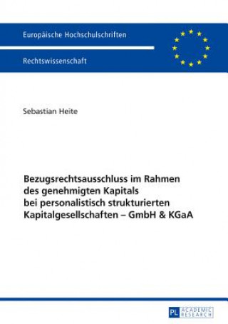Kniha Bezugsrechtsausschluss Im Rahmen Des Genehmigten Kapitals Bei Personalistisch Strukturierten Kapitalgesellschaften - Gmbh & Kgaa Sebastian Heite