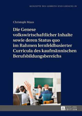 Książka Die Genese Volkswirtschaftlicher Inhalte Sowie Deren Status Quo Im Rahmen Lernfeldbasierter Curricula Des Kaufmaennischen Berufsbildungsbereichs Christoph Maus