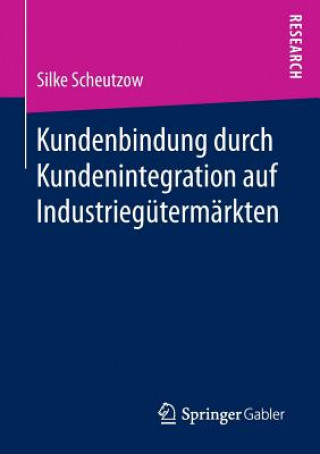 Knjiga Kundenbindung Durch Kundenintegration Auf Industriegutermarkten Silke Scheutzow