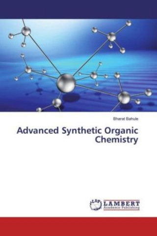 Книга Advanced Synthetic Organic Chemistry Bharat Bahule