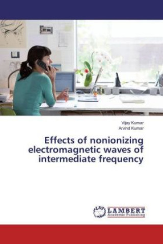 Könyv Effects of nonionizing electromagnetic waves of intermediate frequency Vijay Kumar