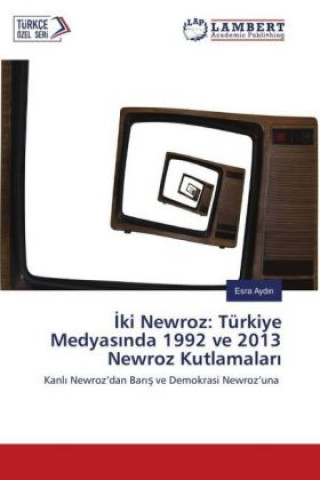 Kniha ki Newroz: Türkiye Medyas nda 1992 ve 2013 Newroz Kutlamalar Esra Aydin