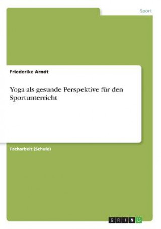 Książka Yoga als gesunde Perspektive für den Sportunterricht Friederike Arndt