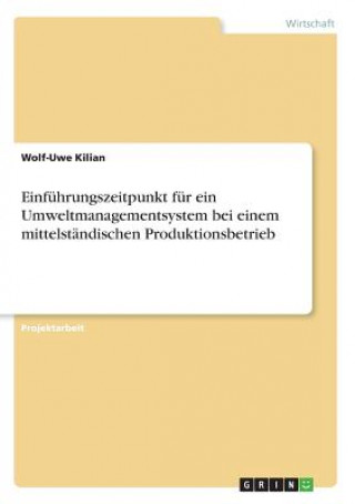 Könyv Einführungszeitpunkt für ein Umweltmanagementsystem bei einem mittelständischen Produktionsbetrieb Wolf-Uwe Kilian