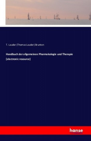 Book Handbuch der allgemeinen Pharmakologie und Therapie [electronic resource] T. Lauder Brunton