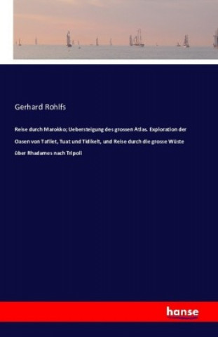 Kniha Reise durch Marokko; Uebersteigung des grossen Atlas. Exploration der Oasen von Tafilet, Tuat und Tidikelt, und Reise durch die grosse Wüste über Rhad Gerhard Rohlfs